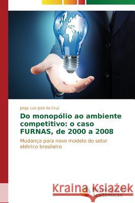 Do monopólio ao ambiente competitivo: o caso FURNAS, de 2000 a 2008 Cruz Jorge Luiz José Da 9783639688191 Novas Edicoes Academicas - książka