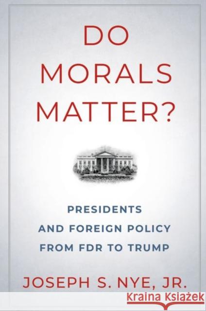 Do Morals Matter?: Presidents and Foreign Policy from FDR to Trump Joseph S., Jr. (Professor of Government, Professor of Government, Kennedy School, Harvard University) Nye 9780197586297 Oxford University Press Inc - książka