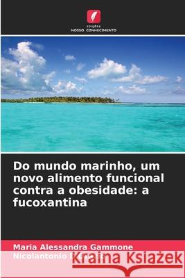 Do mundo marinho, um novo alimento funcional contra a obesidade: a fucoxantina Gammone, Maria Alessandra, D'Orazio, Nicolantonio 9786209282027 Edições Nosso Conhecimento - książka