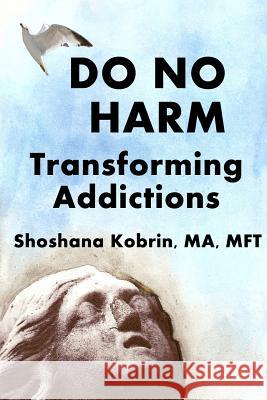 Do No Harm: Transforming Addictions Shoshana Kobri 9780990885405 Kobrin Kreations - książka