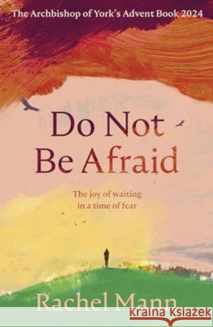 Do Not Be Afraid: The Joy of Waiting in a Time of Fear: The Archbishop of York's Advent Book 2024 Rachel Mann 9780281090013 SPCK Publishing - książka