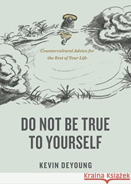 Do Not Be True to Yourself: Countercultural Advice for the Rest of Your Life Kevin DeYoung 9781433590054 Crossway - książka