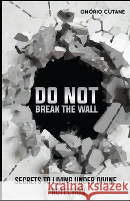 Do Not Break The Wall!: Secrets to Living under Divine Protection Cutane, Onório 9798467691732 Independently Published - książka