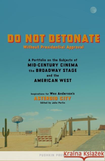 DO NOT DETONATE Without Presidential Approval: A Portfolio on the Subjects of Mid-century Cinema, the Broadway Stage and the American West Various Authors 9781805330516 Pushkin Press - książka