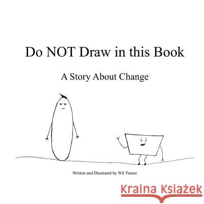 Do NOT Draw in this Book: A Story About Change Turner, Wil 9781722162771 Createspace Independent Publishing Platform - książka