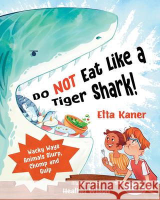 Do Not Eat Like a Tiger Shark!: Wacky Ways Animals Slurp, Chomp and Gulp Etta Kaner Heather Wilson 9781459838130 Orca Book Publishers - książka