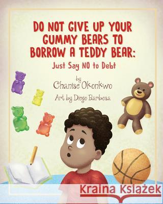 Do Not Give Up Your Gummy Bears To Borrow A Teddy Bear: Just Say NO to Debt Diego Barbosa Chanise Okonkwo 9781072930327 Independently Published - książka
