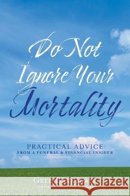 Do Not Ignore Your Mortality: Practical Advice From a Funeral & Financial Insider Greg Barnsdale 9781525584909 FriesenPress - książka