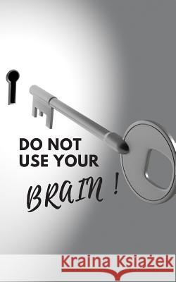 Do Not Use Your Brain!: Write Down Your Passwords and Shit Ryan Wang 9781792029189 Independently Published - książka