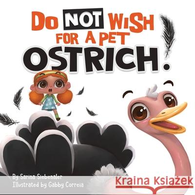 Do Not Wish For A Pet Ostrich!: A story book for kids ages 3-9 who love silly stories Sarina Siebenaler 9781735199610 Sarina Siebenaler - książka