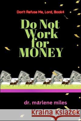 Do Not Work for Money: Don't Refuse Me, Lord: Book 4 Marlene Miles   9781893555907 Freshwater Press - książka