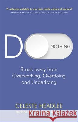 Do Nothing: Break Away from Overworking, Overdoing and Underliving Celeste Headlee 9780349422251 Little, Brown Book Group - książka