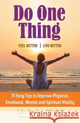 Do One Thing Feel BetterLive Better: 31 Easy Tips to Improve Physical, Emotional, Mental and Spiritual Vitality Scalise Dn, Julia 9781452593012 Balboa Press - książka