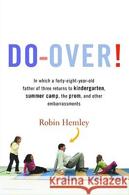 Do-Over!: In Which a Forty-Eight-Year-Old Father of Three Returns to Kindergarten, Summer Camp, the Prom, and Other Embarrassmen Robin Hemley 9780316020602 Little, Brown Young Readers - książka