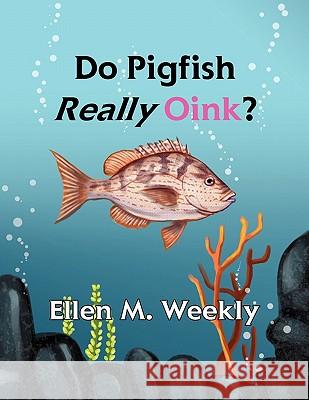 Do Pigfish Really Oink? Ellen M. Weekly 9781456899097 Xlibris Corporation - książka