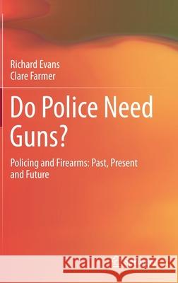 Do Police Need Guns?: Policing and Firearms: Past, Present and Future Richard Evans Clare Farmer 9789811595257 Springer - książka