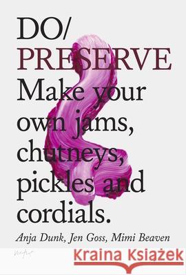 Do Preserve: Make Your Own Jams, Chutneys, Pickles and Cordials Anja Dunk Mimi Beaven Jennifer Goss 9781907974243 The Do Book Co - książka