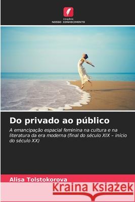 Do privado ao p?blico Alisa Tolstokorova 9786207833023 Edicoes Nosso Conhecimento - książka