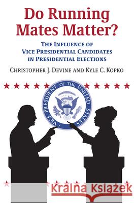 Do Running Mates Matter?: The Influence of Vice Presidential Candidates in Presidential Elections Christopher J. Devine Kyle C. Kopko 9780700629701 University Press of Kansas - książka