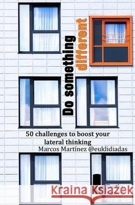 Do something different: 50 challenges to boost your lateral thinking Sadery Caraballo Curiel Elide Montero Rumbao Marcos Martinez 9781514737583 Createspace Independent Publishing Platform - książka