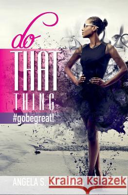 do THAT thing: #gobegreat! Gailliard, Angela S. 9780692200940 Ayesghee Publishing - książka