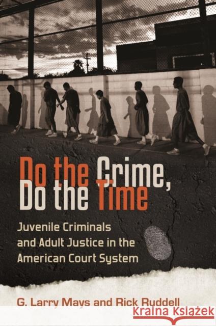 Do the Crime, Do the Time: Juvenile Criminals and Adult Justice in the American Court System G. Larry Mays Richard K. Ruddell 9780313392429 Praeger - książka