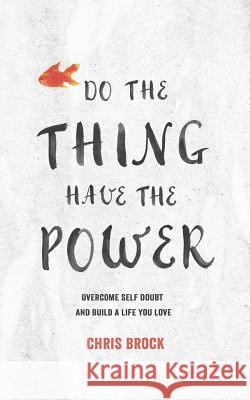 Do The Thing, Have The Power: Overcome Self-Doubt And Build A Life You Love Brock, Chris 9781980713319 Independently Published - książka