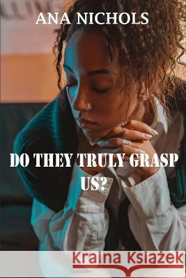 Do They Truly Grasp Us? Ana Nichols   9798386536664 Independently Published - książka