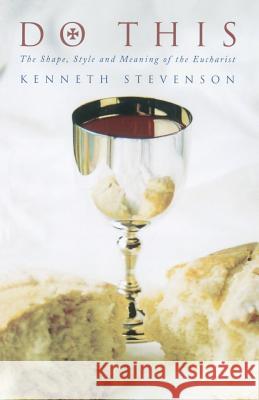 Do This: The Shape, Style and Meaning of the Eucharist Kenneth W Stevenson 9781853114649 CANTERBURY PRESS NORWICH - książka