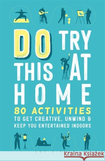 Do Try This at Home: 80 Activities to Get Creative, Unwind and Keep You Entertained Indoors Amy Birch 9781789293265 Michael O'Mara Books Ltd - książka