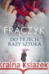 Do trzech razy sztuka Izabella Frączyk 9788383523538 Prószyński i S-ka - książka