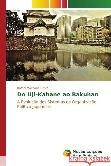 Do Uji-Kabane ao Bakuhan : A Evolução dos Sistemas de Organização Política Japoneses Costa, Rafael Machado 9783330762923 Novas Edicioes Academicas - książka