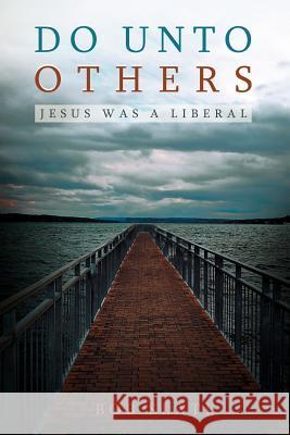 Do Unto Others: Jesus Was a Liberal Slate, Bob 9781449759681 WestBow Press - książka