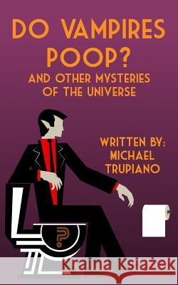 Do Vampires Poop: and Other Mysteries of the Universe Trupiano, Michael 9781548660116 Createspace Independent Publishing Platform - książka