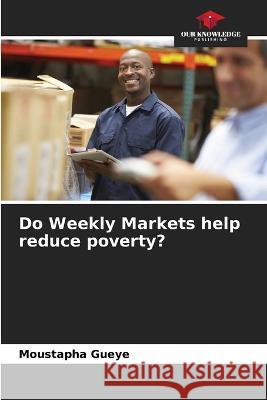 Do Weekly Markets help reduce poverty? Moustapha Gueye   9786205916445 Our Knowledge Publishing - książka