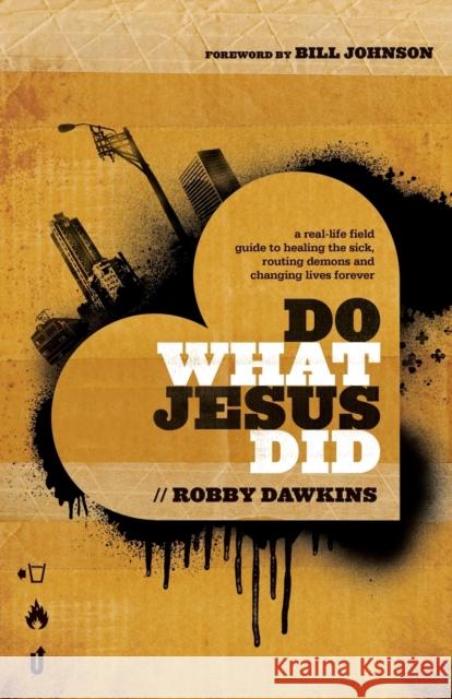 Do What Jesus Did: A Real-Life Field Guide to Healing the Sick, Routing Demons and Changing Lives Forever Dawkins, Robby 9780800795573 Chosen Books - książka