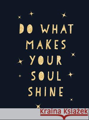 Do What Makes Your Soul Shine: Inspiring Quotes to Help You Live Your Best Life Summersdale Publishers 9781787830110 Octopus Publishing Group - książka