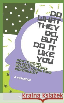 Do What They Do, But Do It Like You: How to Model Others While Maintaining Your Individuality Dr Kelly King Micha Idana Goudeau 9781729356739 Independently Published - książka
