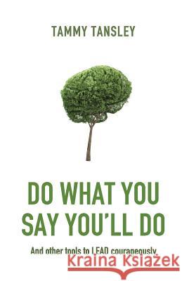 Do What You Say You'll Do: And Other Tools to Lead Courageously Tammy Tansley 9780994305916 Tammy Tansley Consulting Press - książka