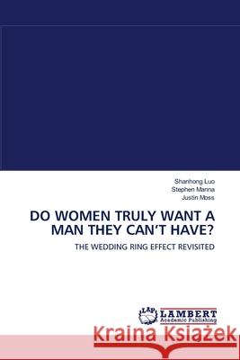 Do Women Truly Want a Man They Can't Have? Shanhong Luo, Stephen Manna, Justin Moss 9783838311944 LAP Lambert Academic Publishing - książka