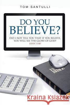 Do You Believe?: Did I Not Tell You That If You Believe, You Will See the Glory of God? Tom Santulli 9781973620945 WestBow Press - książka