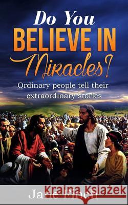 Do You Believe in Miracles?: Ordinary People Tell Their Extraordinary Stories Jane Finch 9781544068565 CreateSpace - książka