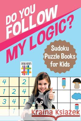 Do You Follow My Logic? Sudoku Puzzle Books for Kids Senor Sudoku 9781645214892 Senor Sudoku - książka