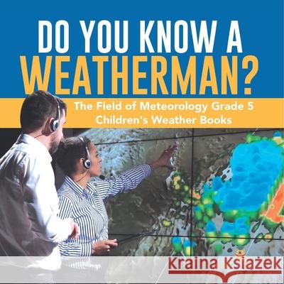 Do You Know A Weatherman? The Field of Meteorology Grade 5 Children's Weather Books Baby Professor 9781541953895 Baby Professor - książka