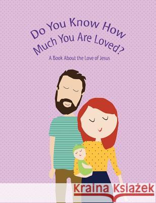 Do You Know How Much You Are Loved: A Book About the Love of Jesus Lanier, Stephanie 9781530645633 Createspace Independent Publishing Platform - książka