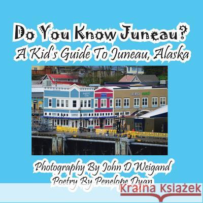 Do You Know Juneau? a Kid's Guide to Juneau, Alaska John D. Weigand Penelope Dyan  9781614771050 Bellissima Publishing, LLC - książka