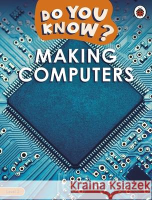 Do You Know? Level 2 – Making Computers Ladybird 9780241559444 Penguin Random House Children's UK - książka