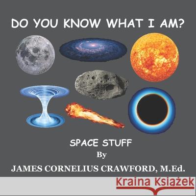 Do You Know What I Am?: Space Stuff James Cornelius Crawford M Ed 9781955181136 Diamond and Halo Publishing, LLC - książka