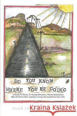 Do You Know Where You're Going?: A guide to those, or family members, whose destination may be home care, assisted living, nursing home care, etc. Alan Lee Diana Lynn 9781646109876 Dorrance Publishing Co. - książka
