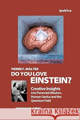 Do You Love Einstein?: Creative Insights into Perennial Wisdom, Human Genius and the Quantum Field Walter, Pierre F. 9781453741399 Createspace - książka